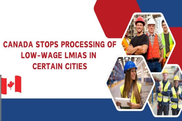 Canada to stop processing low-wage LMIAs for the temporary foreign worker program in some cities